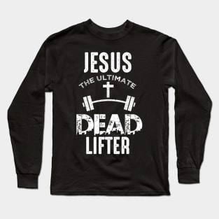 Jesus Is The Ultimate Dead Lifter Christian Workout Long Sleeve T-Shirt